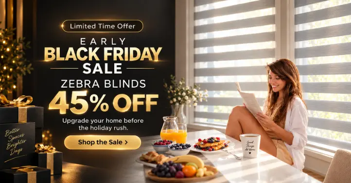 Early Black Friday sale: Zebra Blinds 45% off. Upgrade your home before the holiday rush.